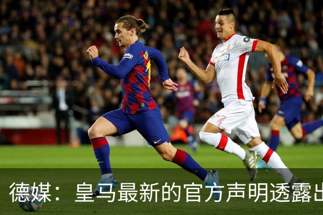 德媒：皇马最新的官方声明透露出信号，并未关闭求购奥利塞的谈判