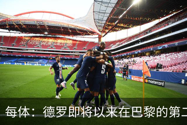 每体：德罗即将以来在巴黎的第二个赛季，他需要证明自己已准备好