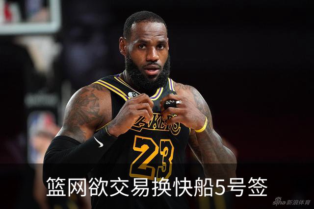 篮网欲交易换快船5号签